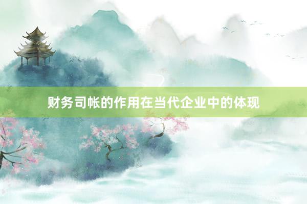 财务司帐的作用在当代企业中的体现